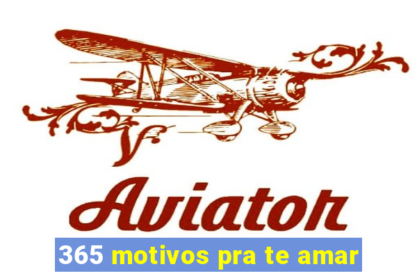 365 motivos pra te amar